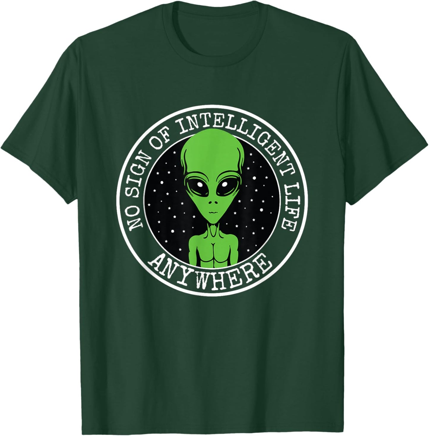 No Sign Of Intelligent Life Anywhere Funny Alien ET UFO T-Shirt - T-Shirt | Forest