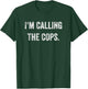 Funny I'm Calling The Cops Police Fun T-Shirt - T-Shirt | Forest