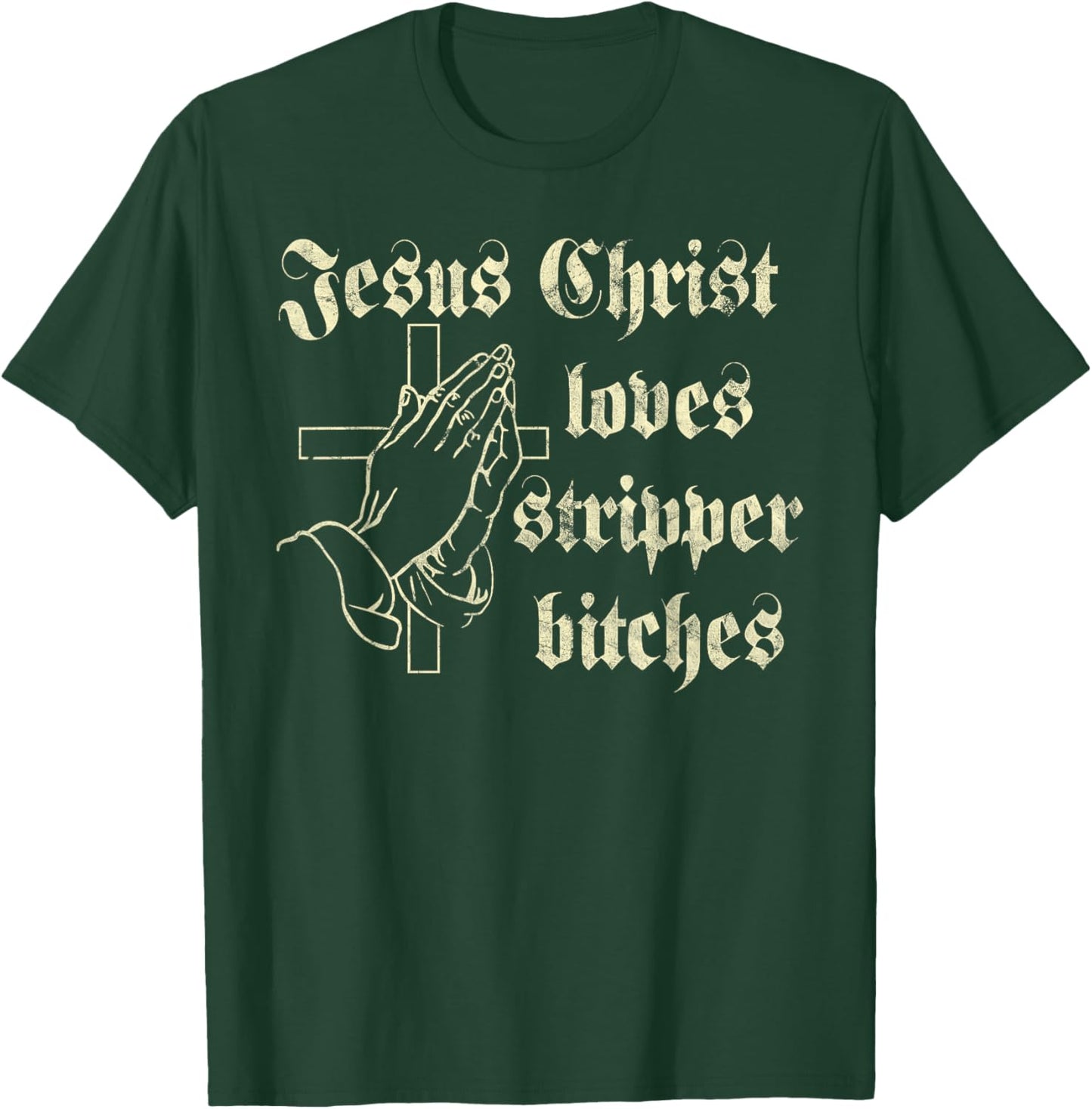 Jesus Christ Loves Stripper Bitches Christian T-Shirt - T-Shirt | Forest