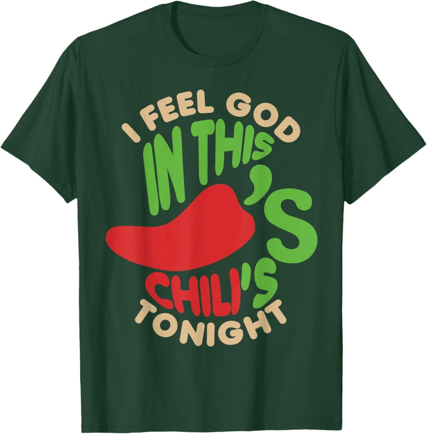 I Feel God In This Chili s Tonight. T-Shirt - T-Shirt | Forest