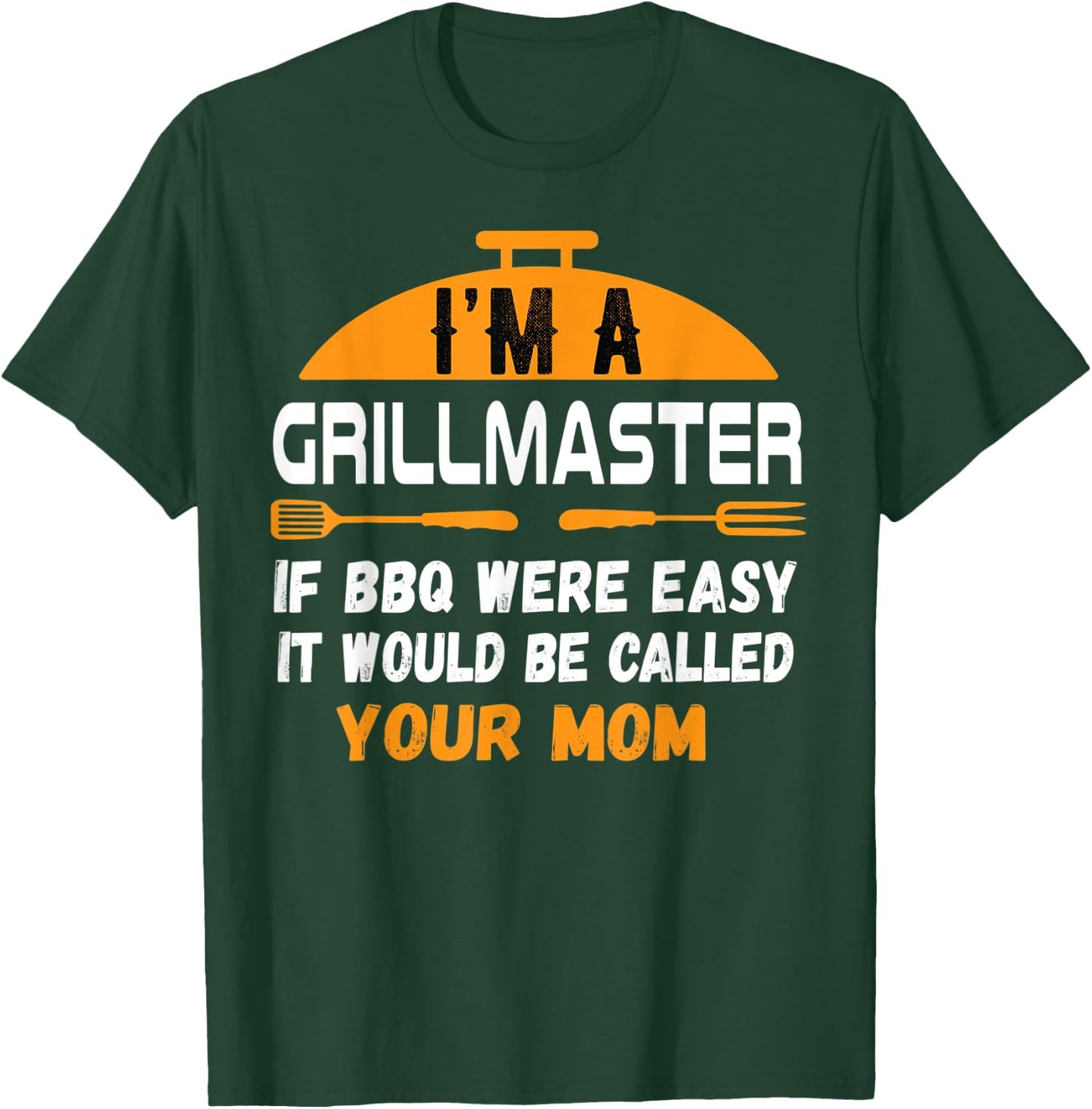 I'm A Grill Master If BBQ Were Easy It'd Be Called Your Mom T-Shirt - T-Shirt | Forest