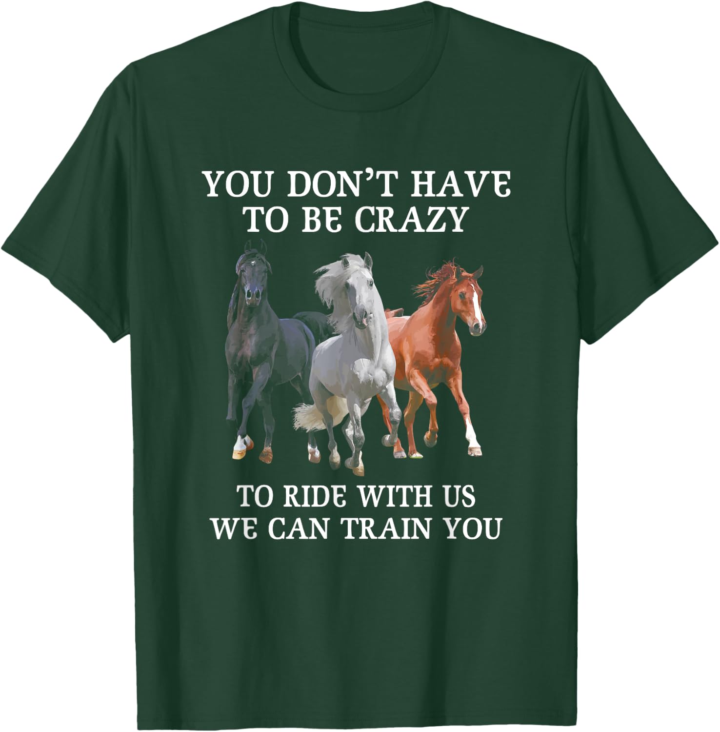 You Don't Have To Be Crazy To Ride With Us We Can Train You T-Shirt - T-Shirt | Forest