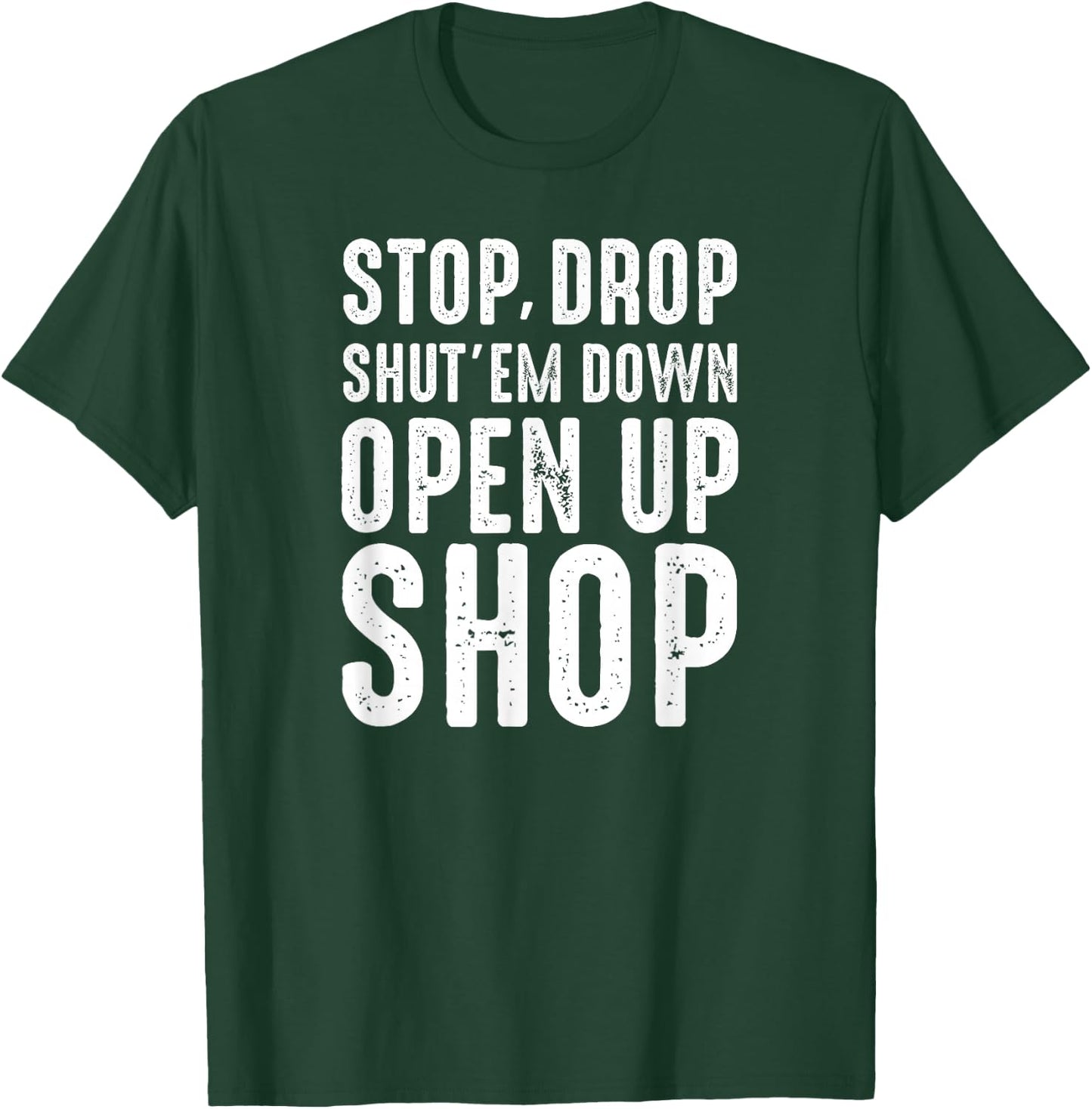 Stop,Drop,Shut'em Down,Open Up Shop - Tribute T-Shirt - T-Shirt | Forest