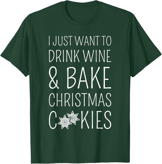 I Just Want To Drink Wine & Bake Christmas Cookies T-Shirt - T-Shirt | Forest