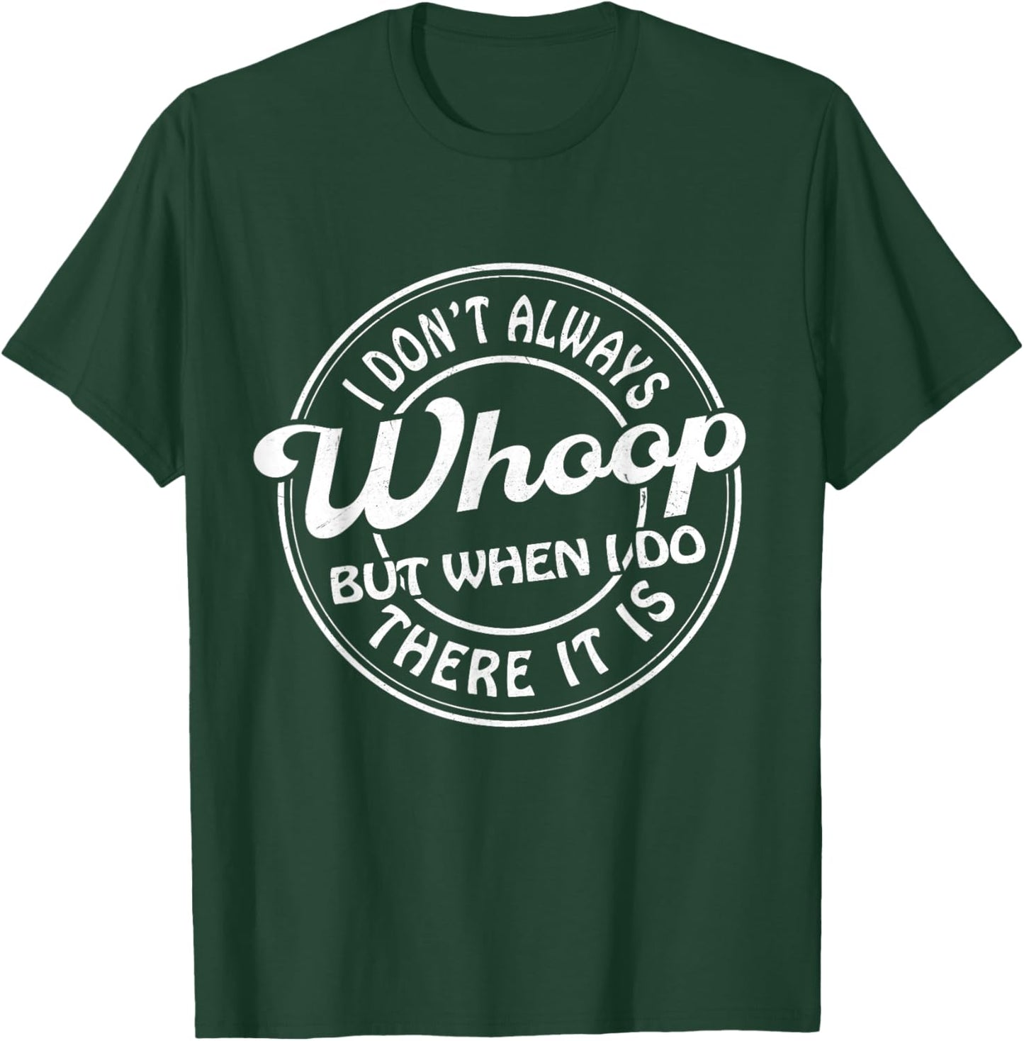 I Don't Always Whoop But When I Do There It Is Funny Saying T-Shirt - T-Shirt | Forest