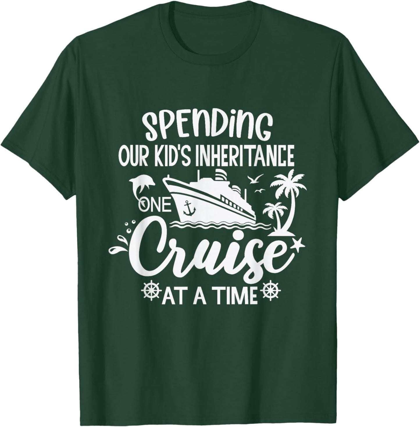 Spending Our Kids Inheritance One Cruise at a Time T-Shirt - T-Shirt | Forest