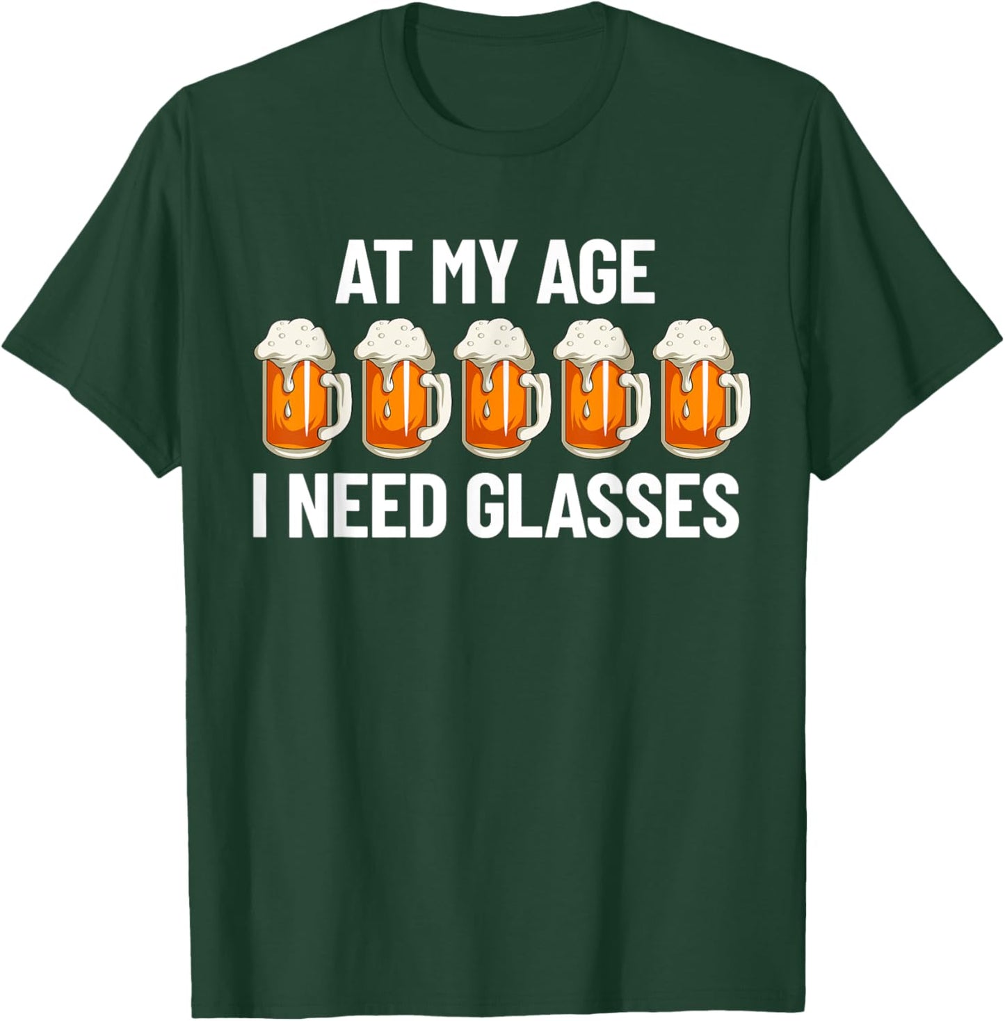 At My Age I Need Glasses Beer Glasses Funny Men's Drinking T-Shirt - T-Shirt | Forest