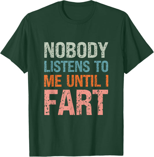 Fart Jokes Nobody Listens to Me Until I Fart Funny Dad T-Shirt - T-Shirt | Forest