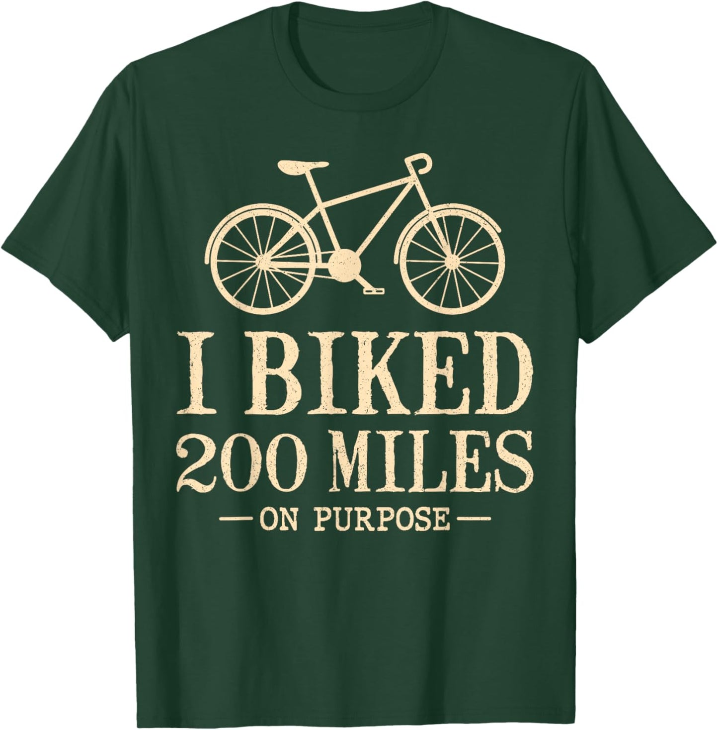I Biked 200 Miles On Purpose Double Century Cycling T-Shirt - T-Shirt | Forest