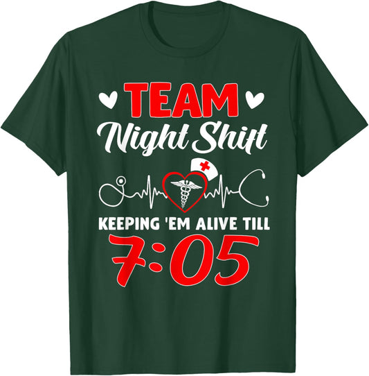 Team Night Shift Keeping 'Em Alive Till 7:05 Nurse T-Shirt - T-Shirt | Forest