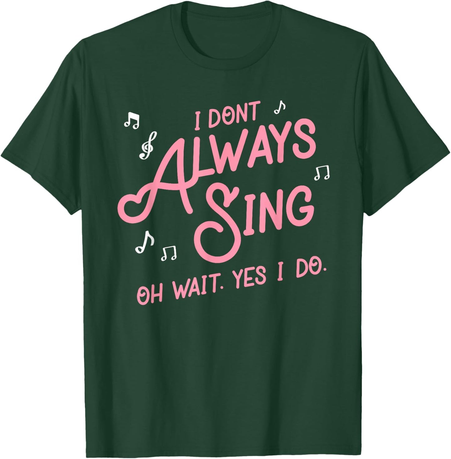I don't always sing oh wait yes I do shirt singers T-Shirt - T-Shirt | Forest