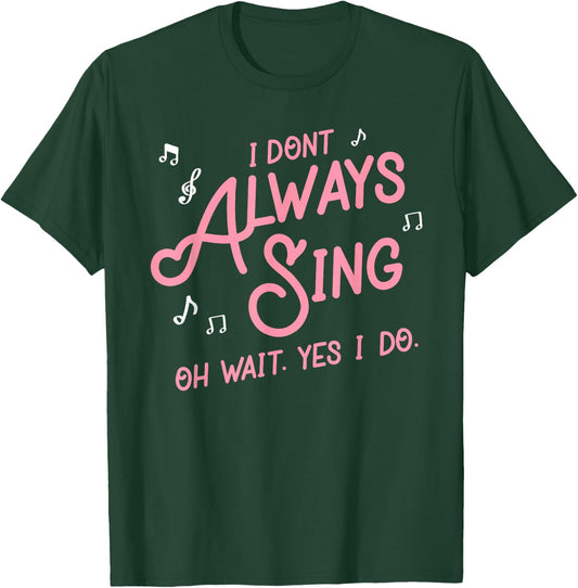 I don't always sing oh wait yes I do shirt singers T-Shirt - T-Shirt | Forest