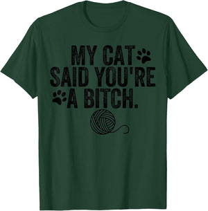 My Cat Said You're A Bitch Funny Cat T-Shirt - T-Shirt | Forest