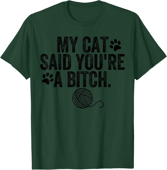 My Cat Said You're A Bitch Funny Cat T-Shirt - T-Shirt | Forest