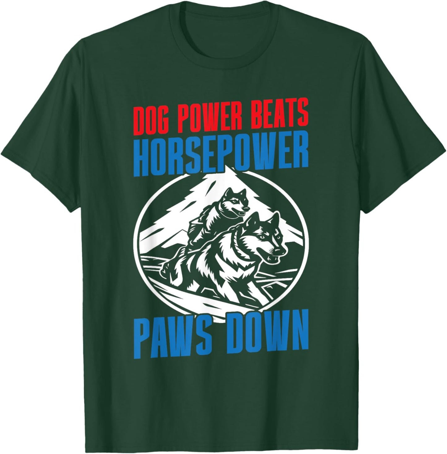 Dog Power Beats Horsepower Paws Down Mushing T-Shirt - T-Shirt | Forest