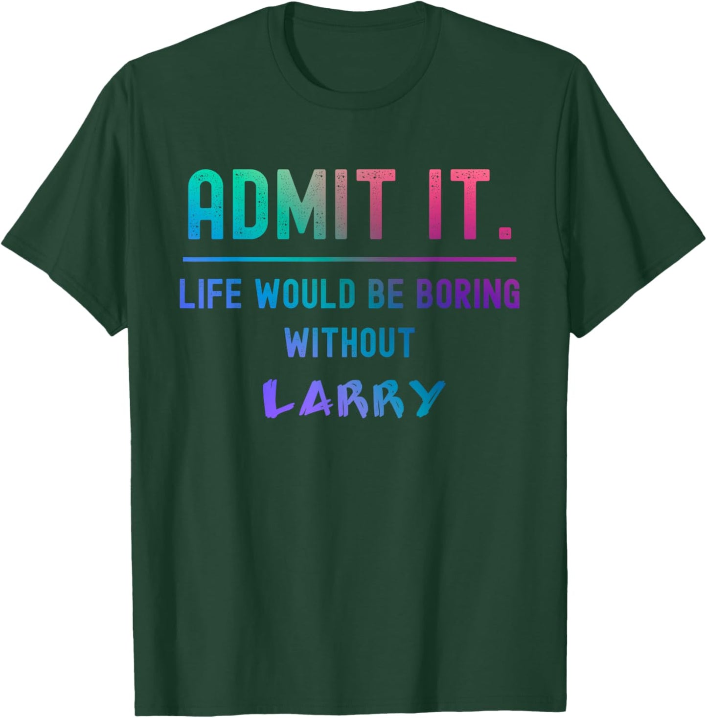 Admit it life would be boring without larry Funny Saying T-Shirt - T-Shirt | Forest