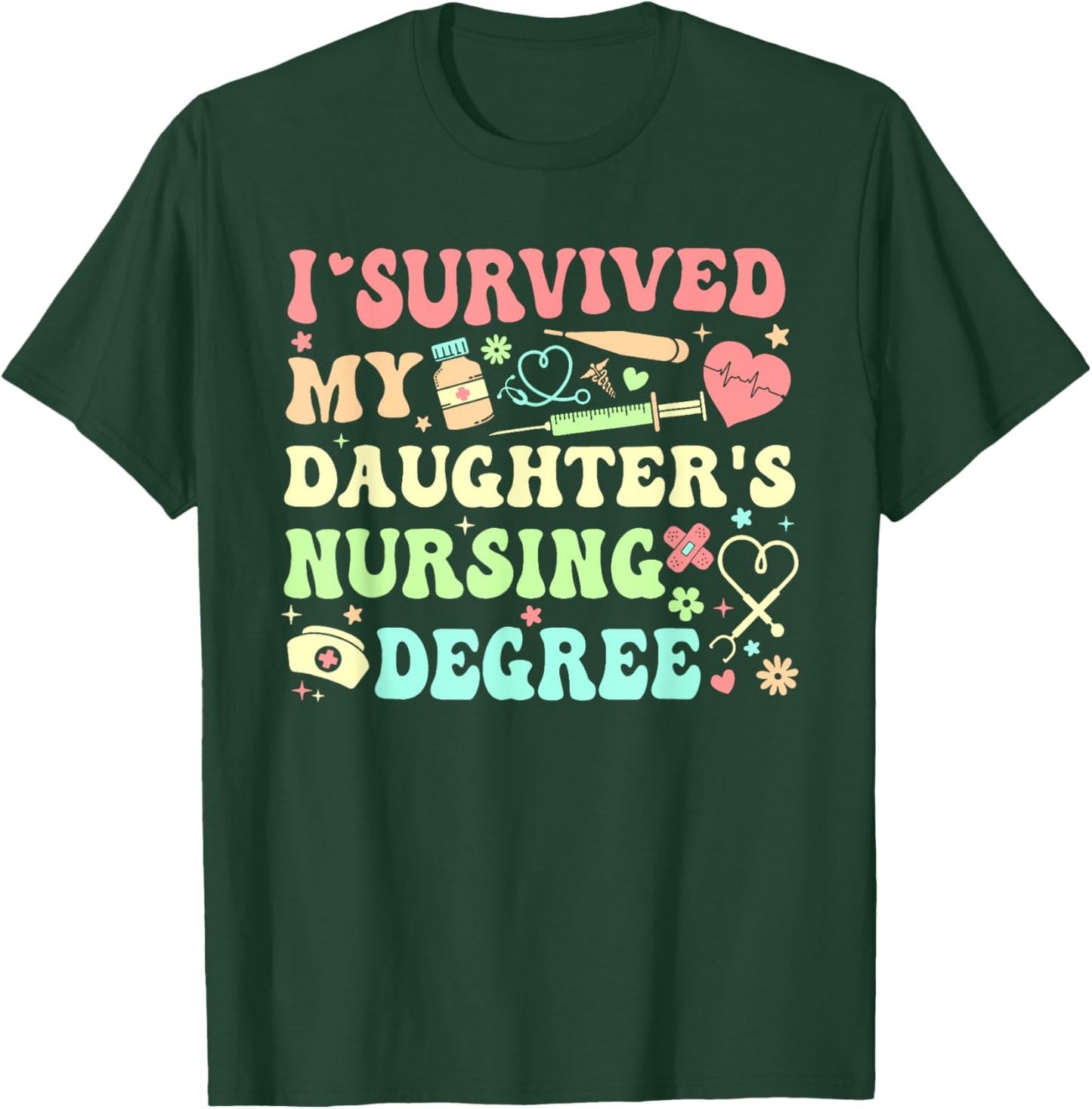 I Survived My Daughter's Nursing Degree Nursing Mom T-Shirt - T-Shirt | Forest