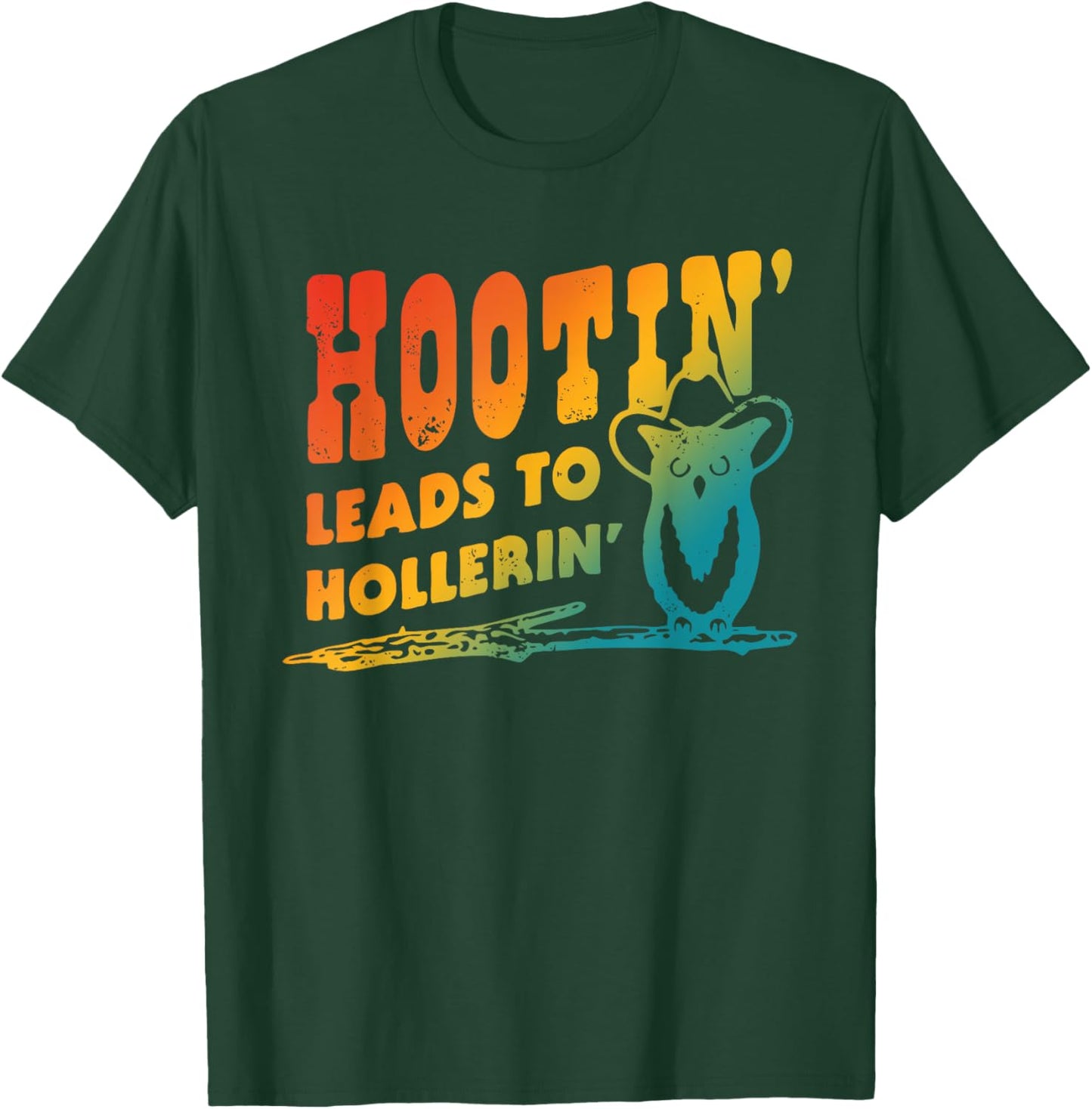 Hootin' Leads To Hollerin' Apparel T-Shirt - T-Shirt | Forest