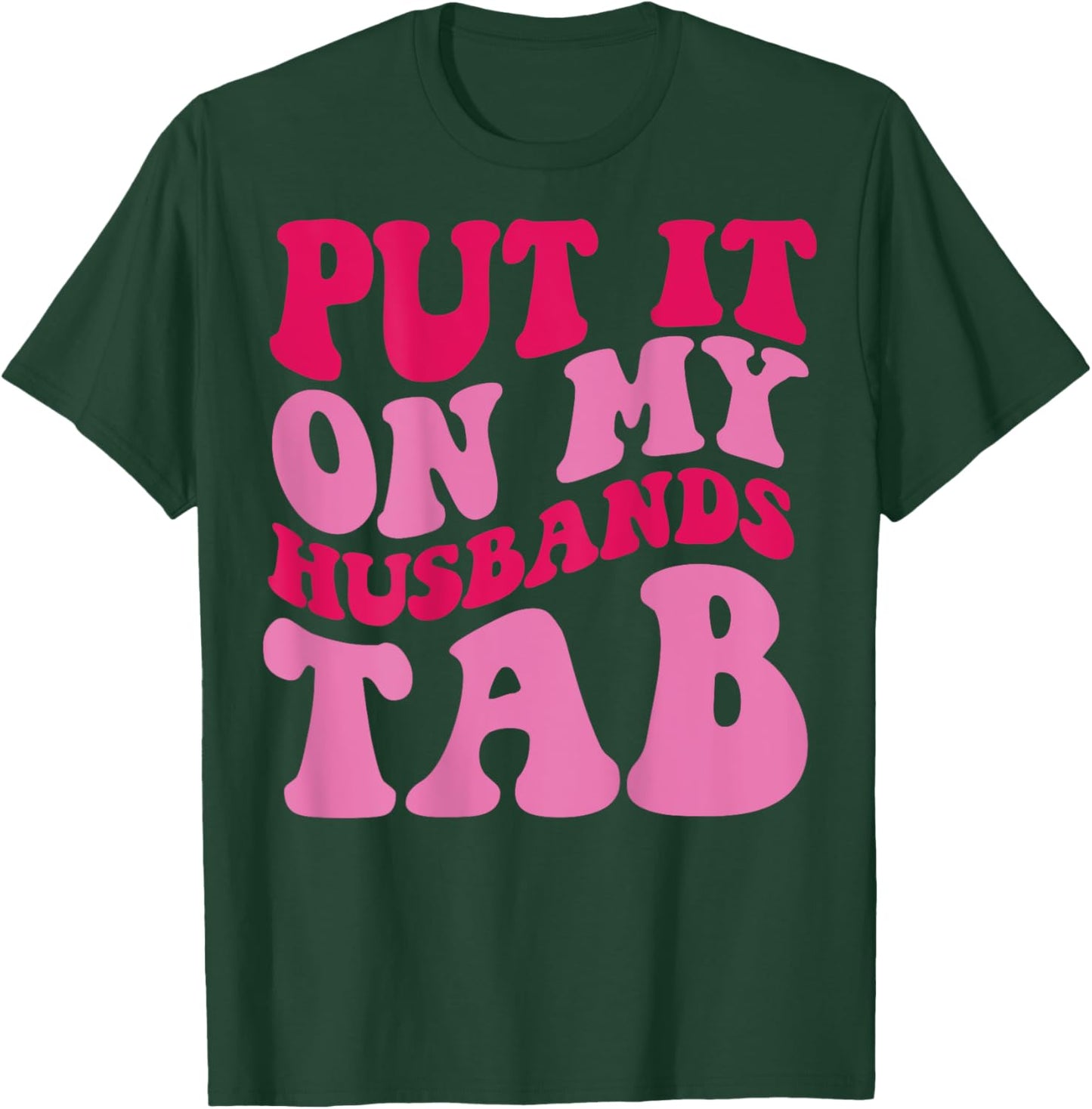 Put it on my Husbands Tab T-Shirt - T-Shirt | Forest