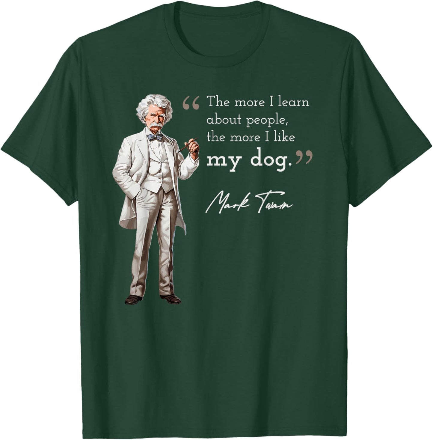 Funny Mark Twain Quote More I Like My Dog T-Shirt - T-Shirt | Forest