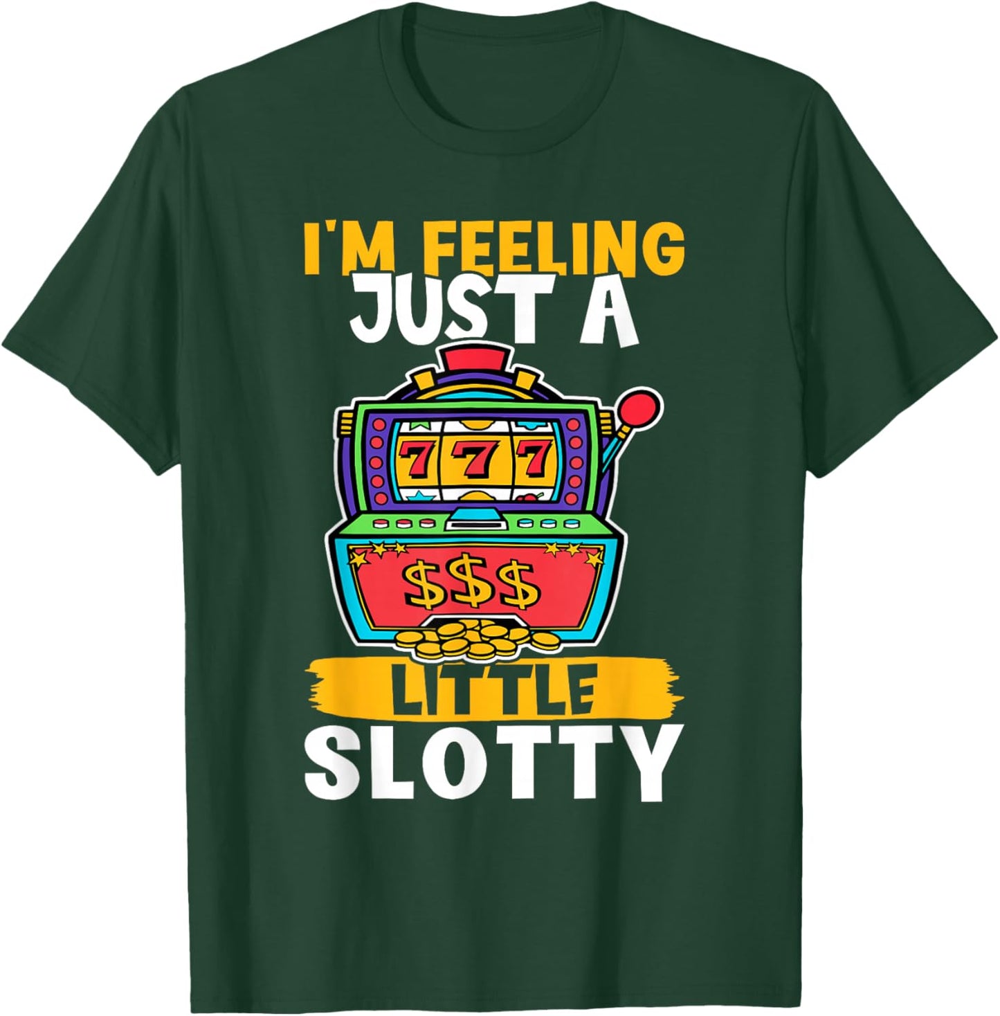 Slot Machine: I'm Feeling Just A Little Slotty T-Shirt - T-Shirt | Forest