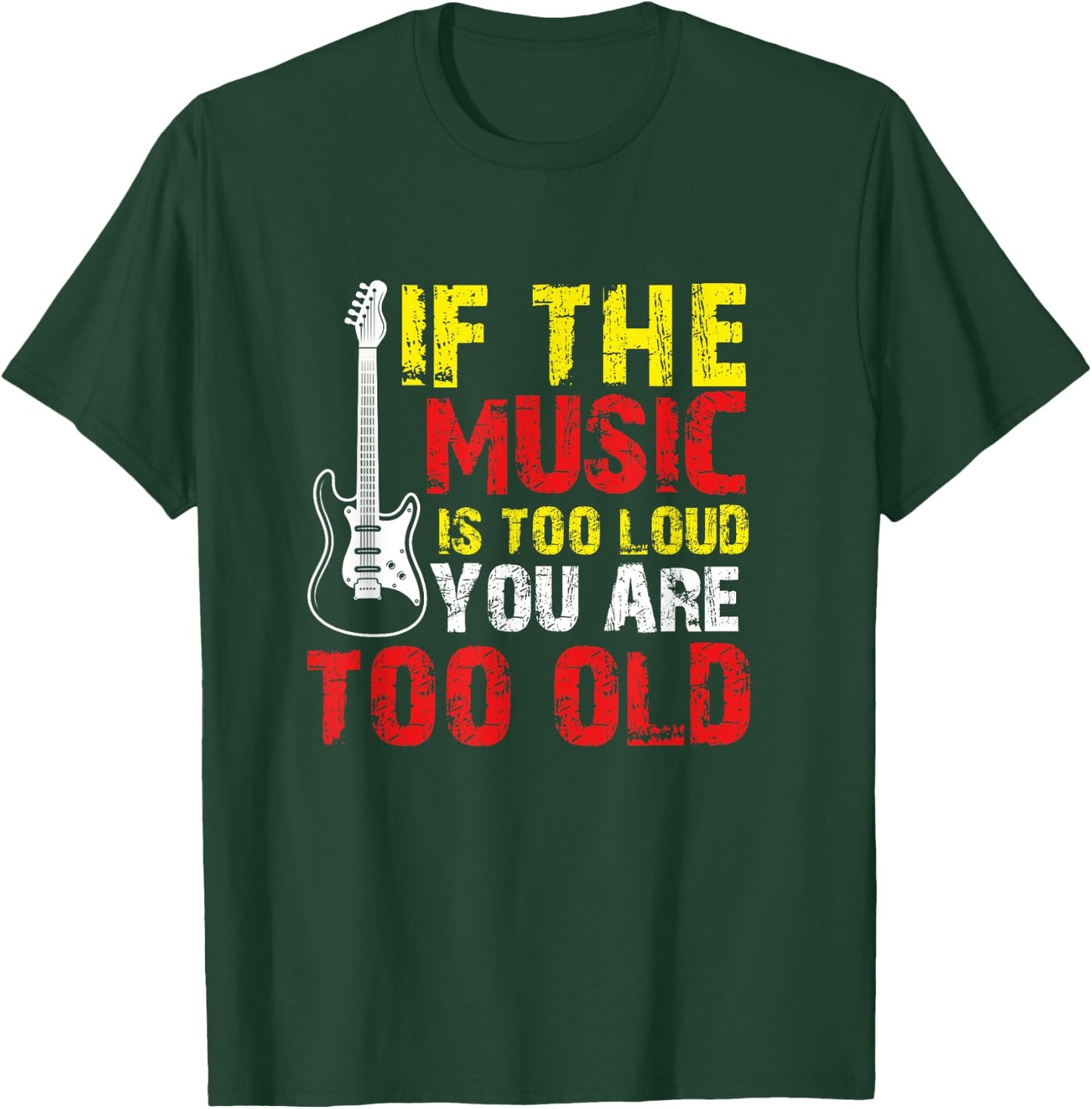 If the Music is Too Loud You're Too Old T-Shirt - T-Shirt | Forest