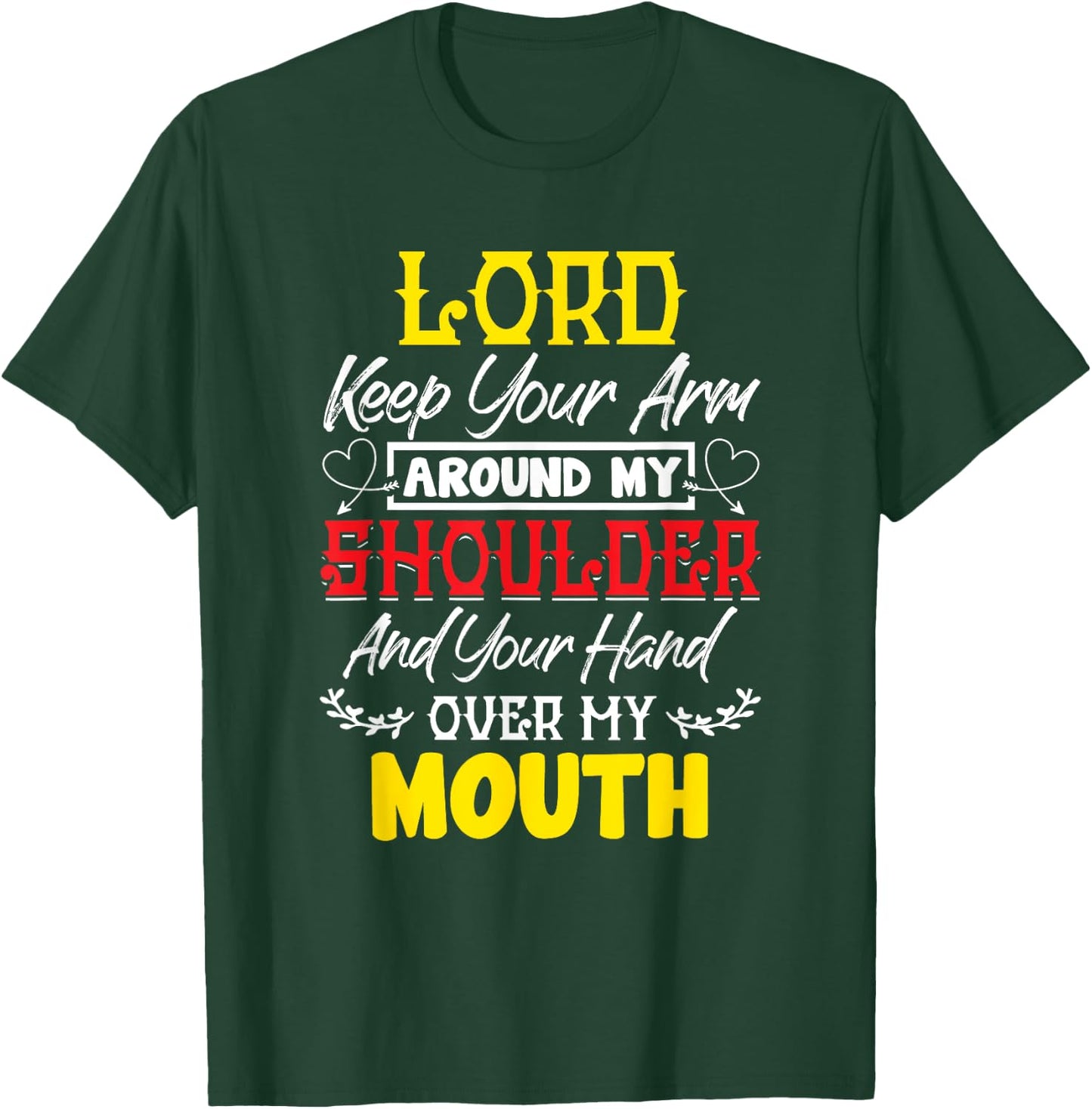 Lord Keep Your Arm Around My Shoulder And Hand Over My Mouth T-Shirt - T-Shirt | Forest