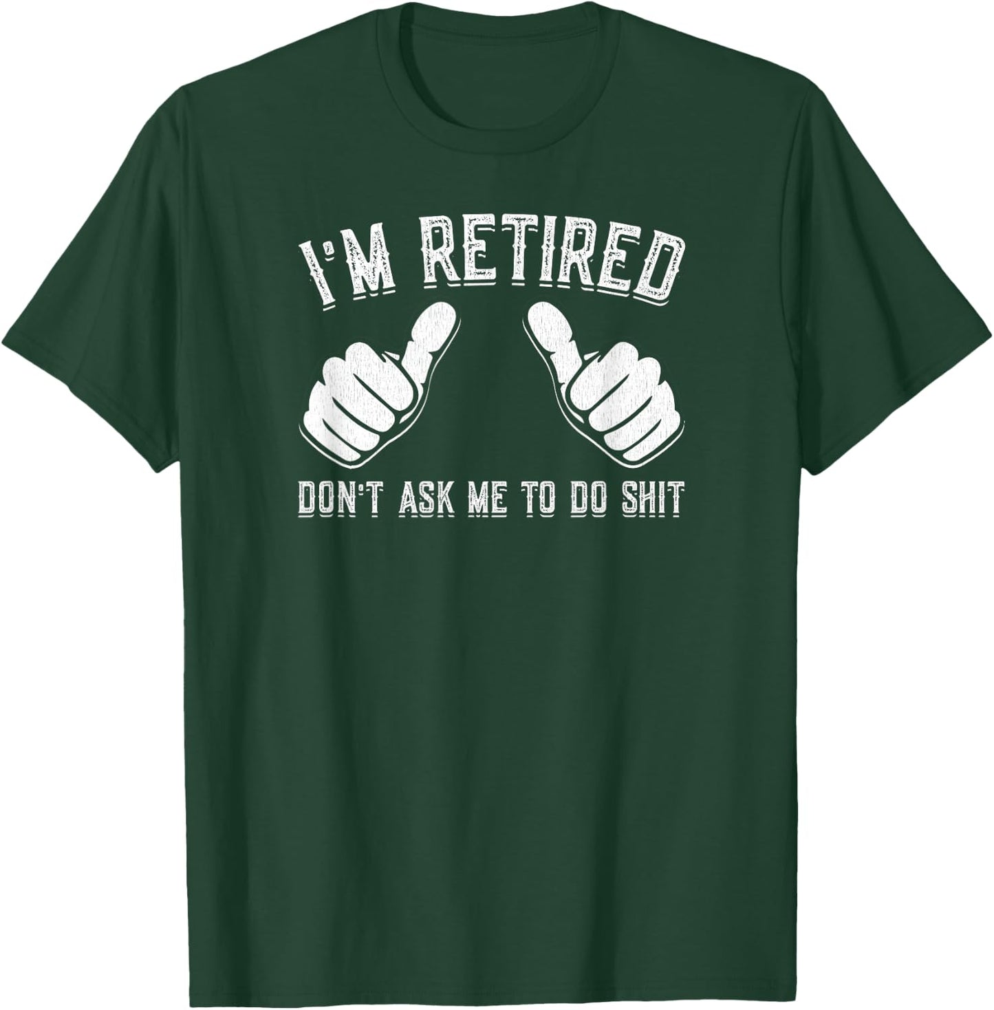 I'm Retired Don't Ask Me To Do Shit Funny Retirement Gift T-Shirt - T-Shirt | Forest