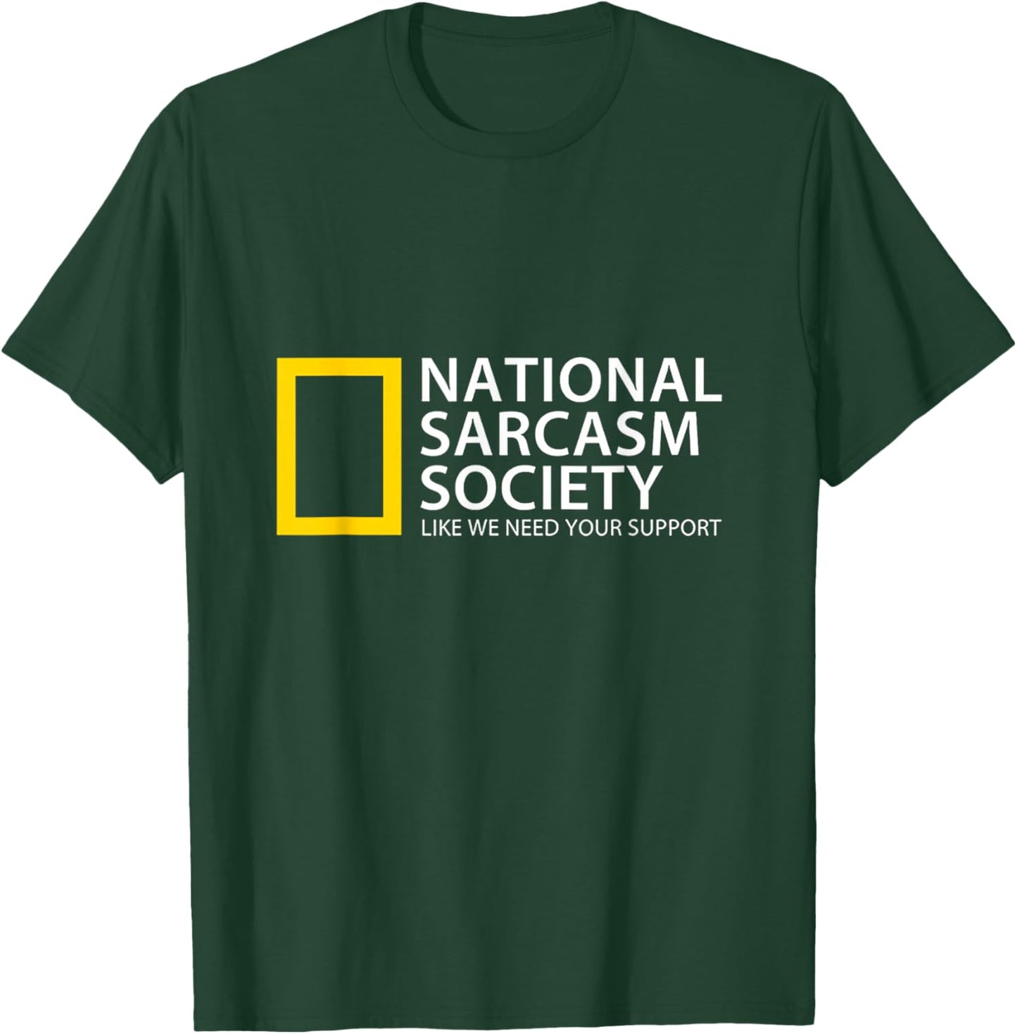 National Sarcasm Society Like We Need Your Support T-Shirt - T-Shirt | Forest