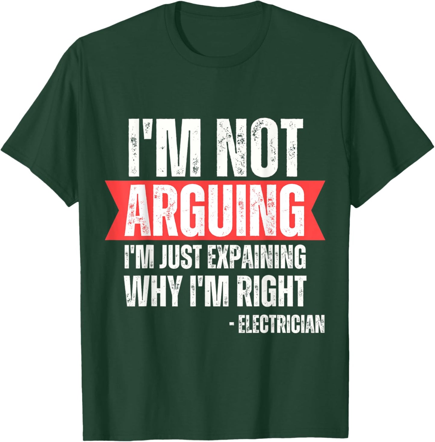 Electrician I'm Not Arguing Im Just Explaining Why I'm Right T-Shirt - T-Shirt | Forest