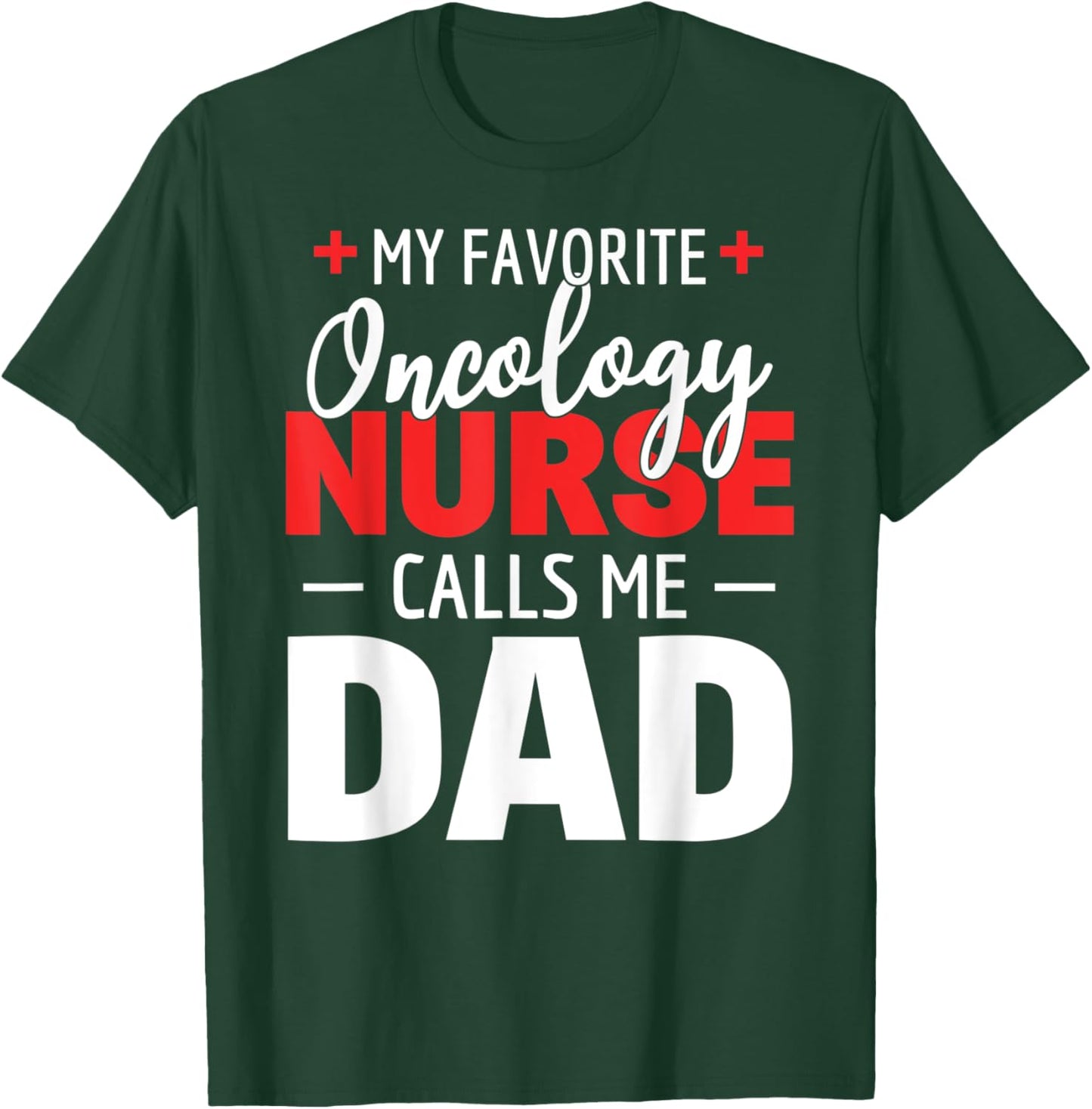 My Favorite Oncology Nurse Calls Me Dad T-Shirt - T-Shirt | Forest