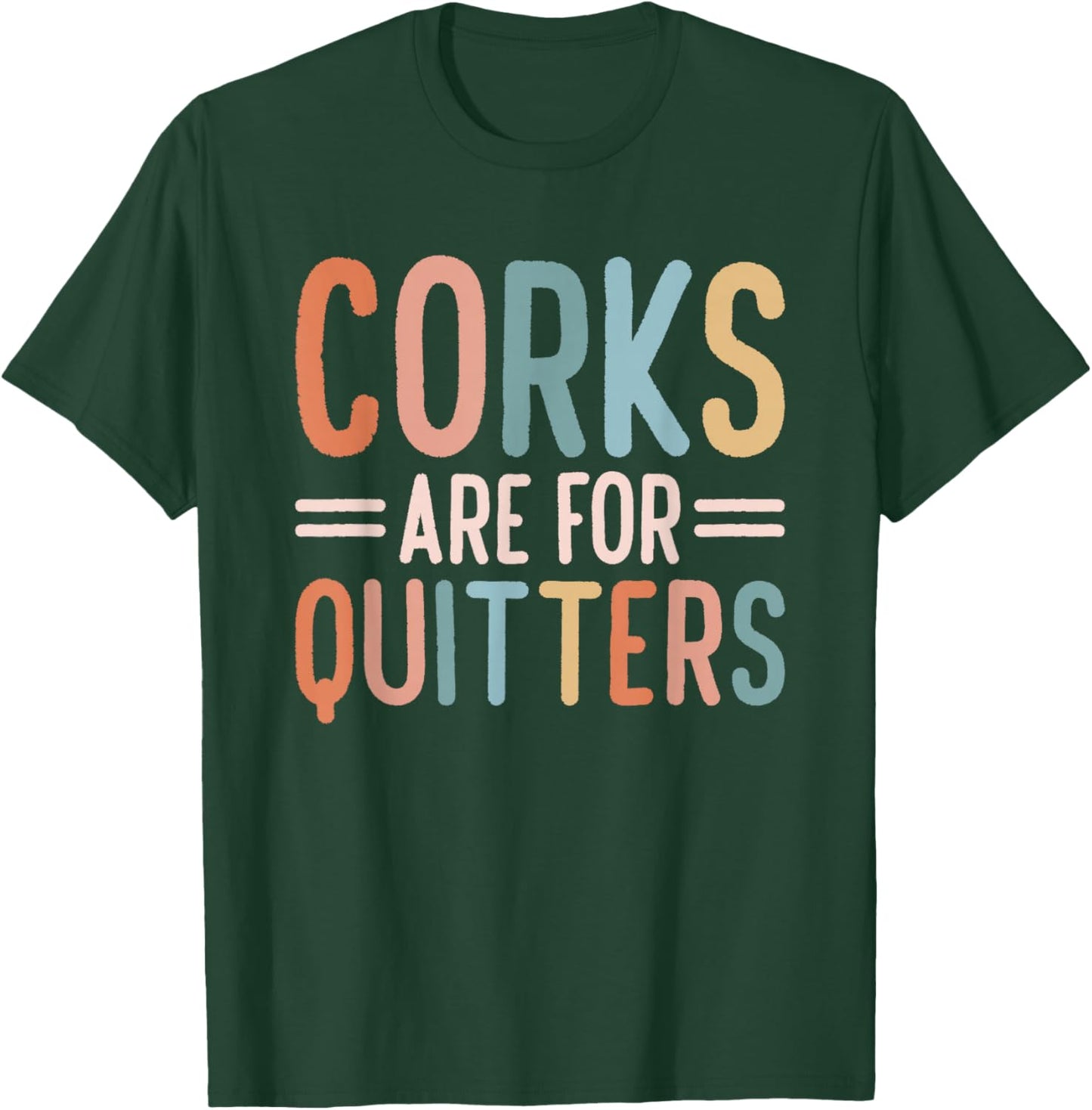 Corks Are For Quitters Wine Drinking T-Shirt - T-Shirt | Forest