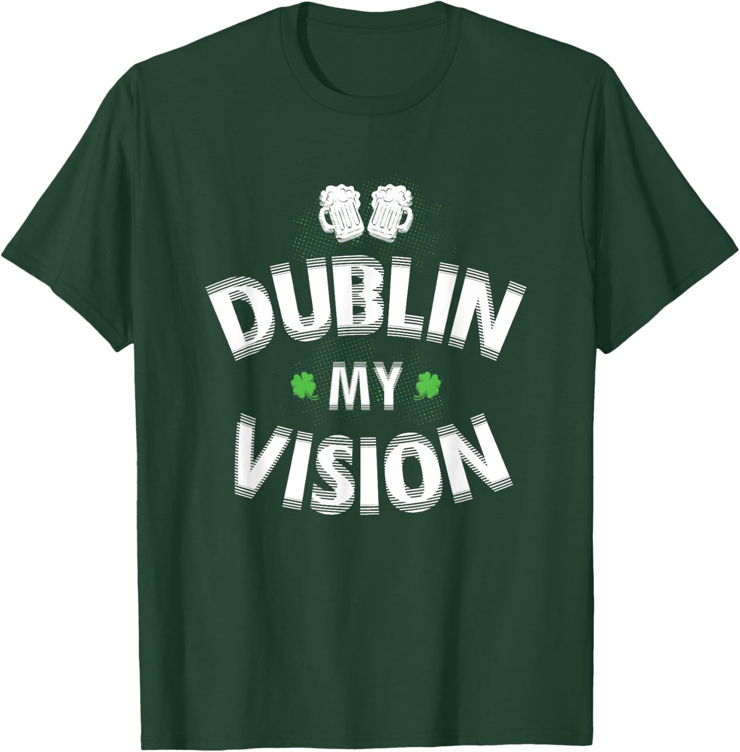 Irish st patricks day Dublin My Vision Funny T-Shirt - T-Shirt | Forest