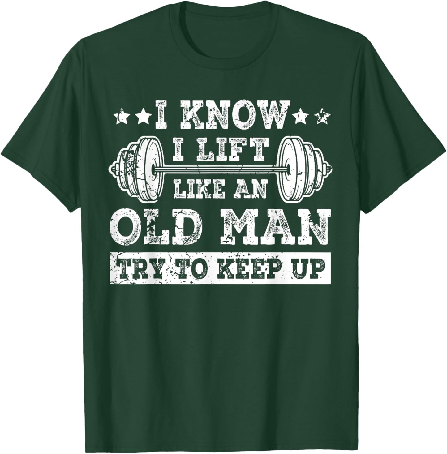 I Know I Lift Like An Old Man Try To Keep Up Weightlifting T-Shirt - T-Shirt | Forest