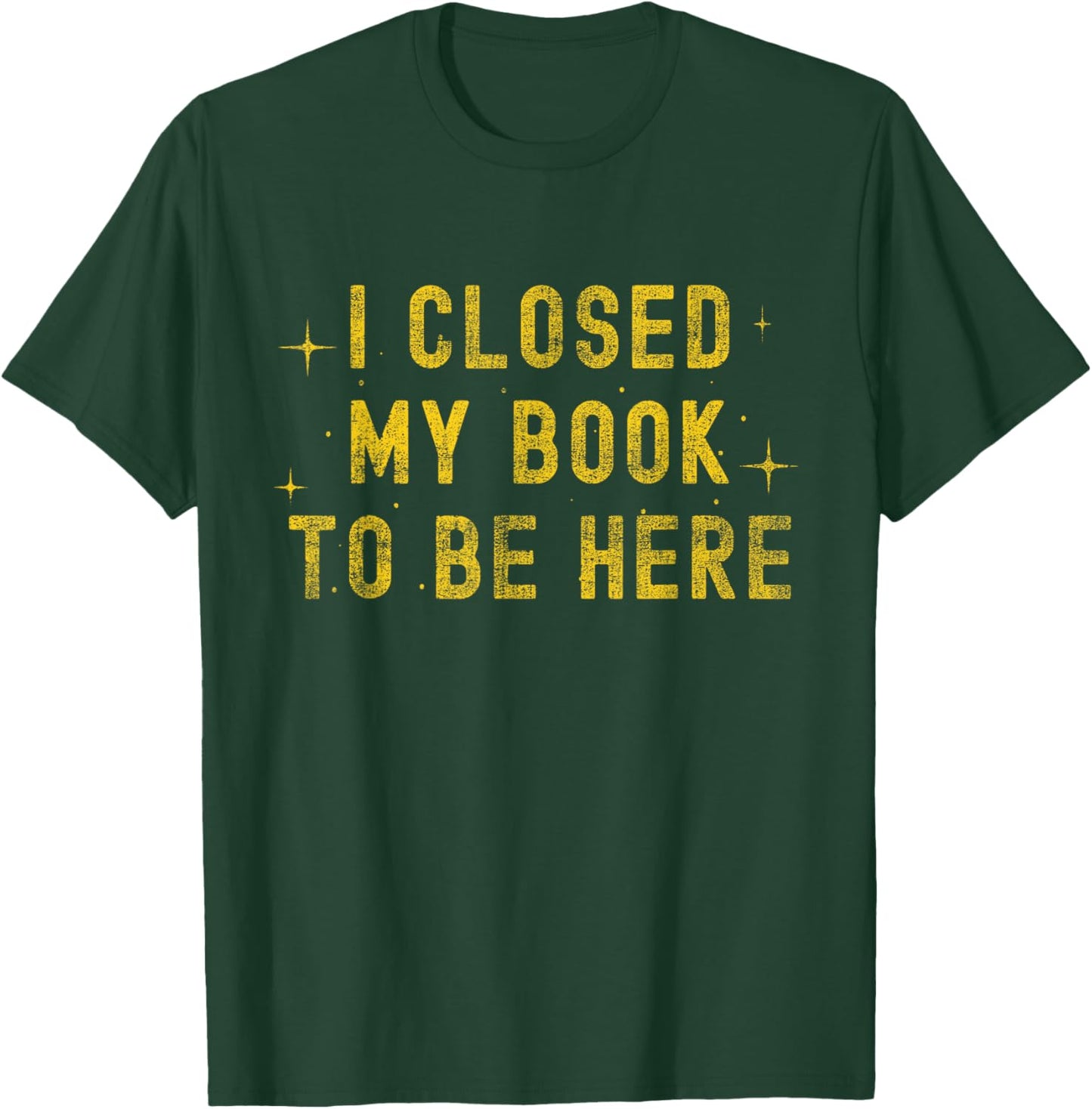 I Closed My Book to be Here Sarcastic Quote Women T-Shirt - T-Shirt | Forest