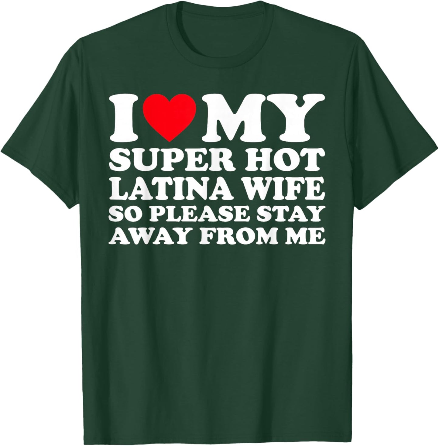 I Love My Super Hot Latina Wife So Please Stay Away From Me T-Shirt - T-Shirt | Forest