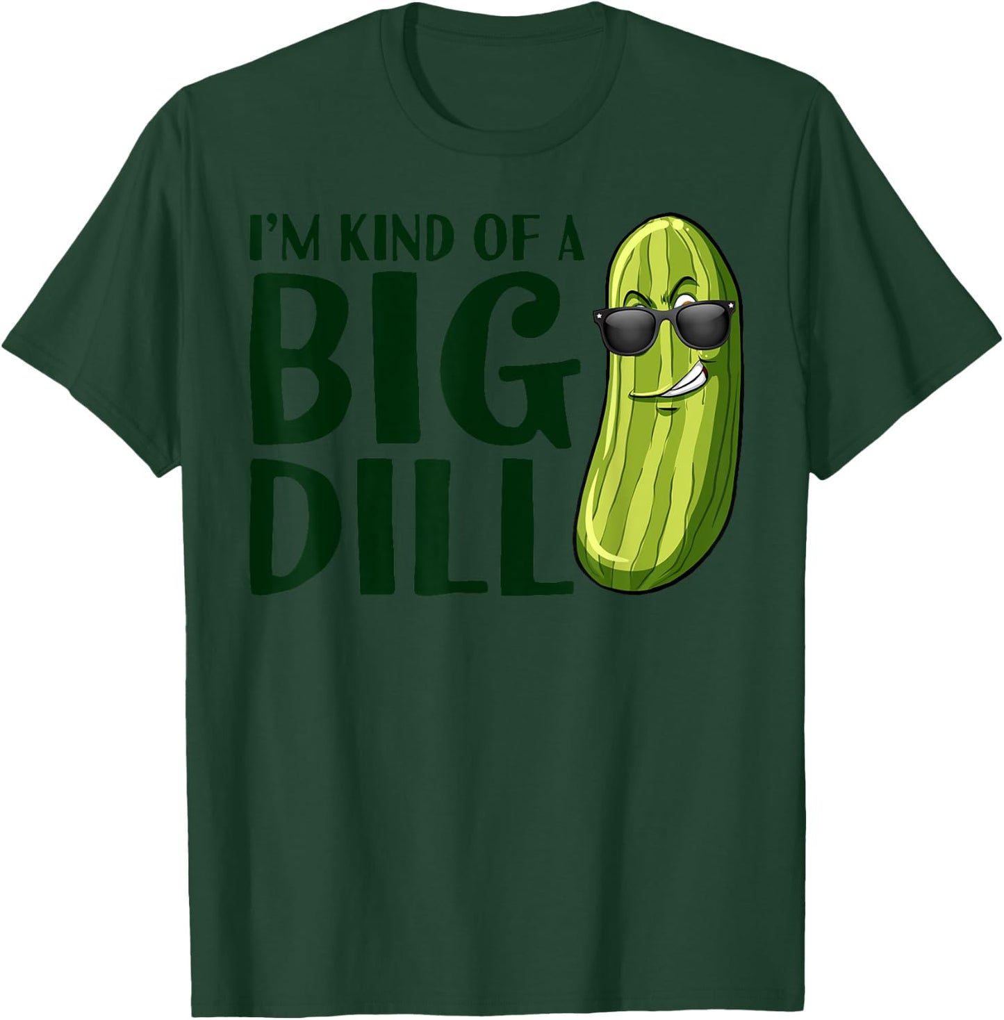 I'm Kind Of A Big Dill Funny Pickle T-Shirt - T-Shirt | Forest