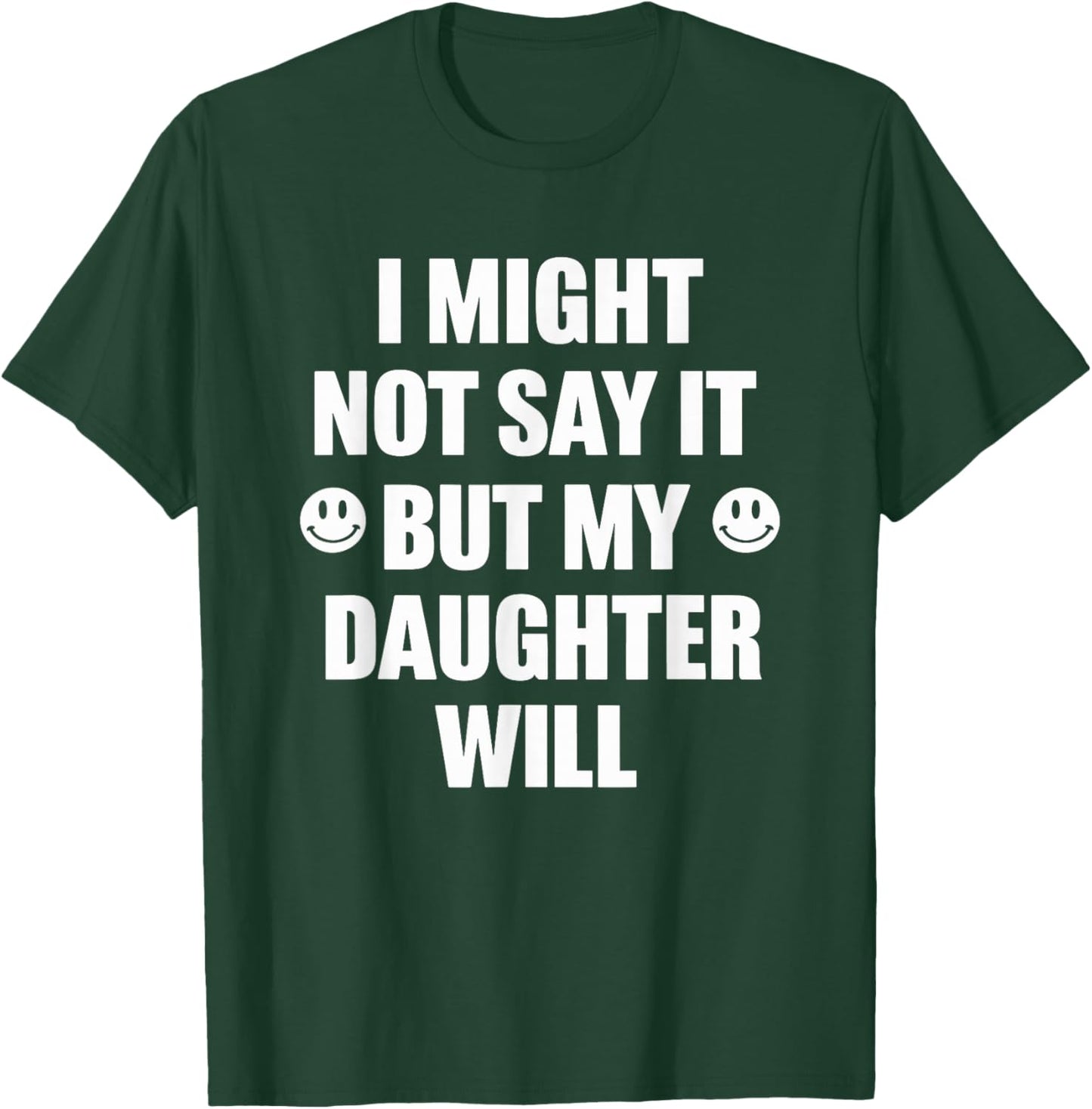 I Might Not Say It But My Daughter Will Funny Sarcastic T-Shirt - T-Shirt | Forest