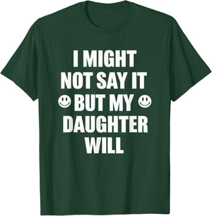 I Might Not Say It But My Daughter Will Funny Sarcastic T-Shirt - T-Shirt | Forest