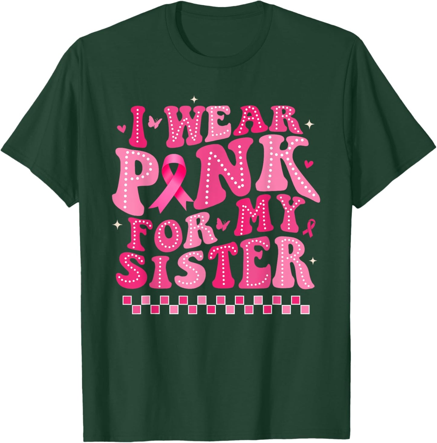 I Wear Pink For My Sister Breast Cancer Awareness Supporter T-Shirt - T-Shirt | Forest
