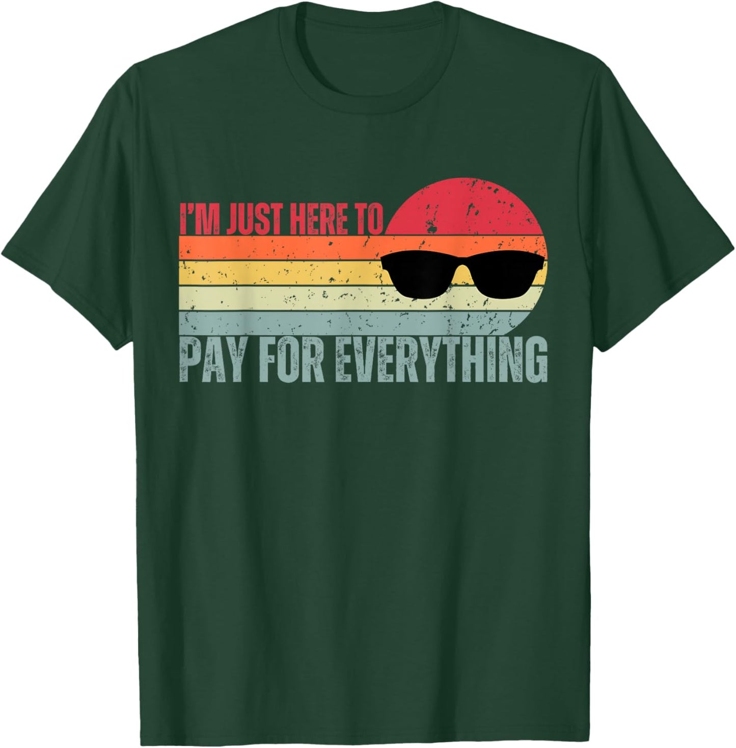 I'm Just Here To Pay For Everything Funny Mom Dad T-Shirt - T-Shirt | Forest