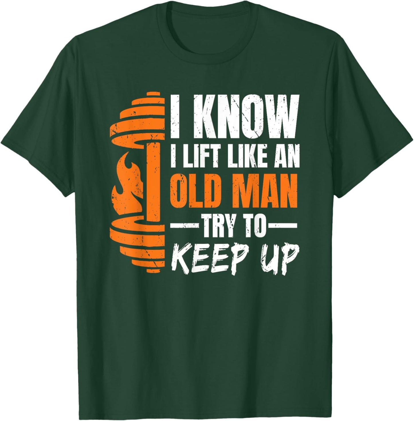 I Know i Lift Like an Old Man Try to Keep Up Weightlifting T-Shirt - T-Shirt | Forest