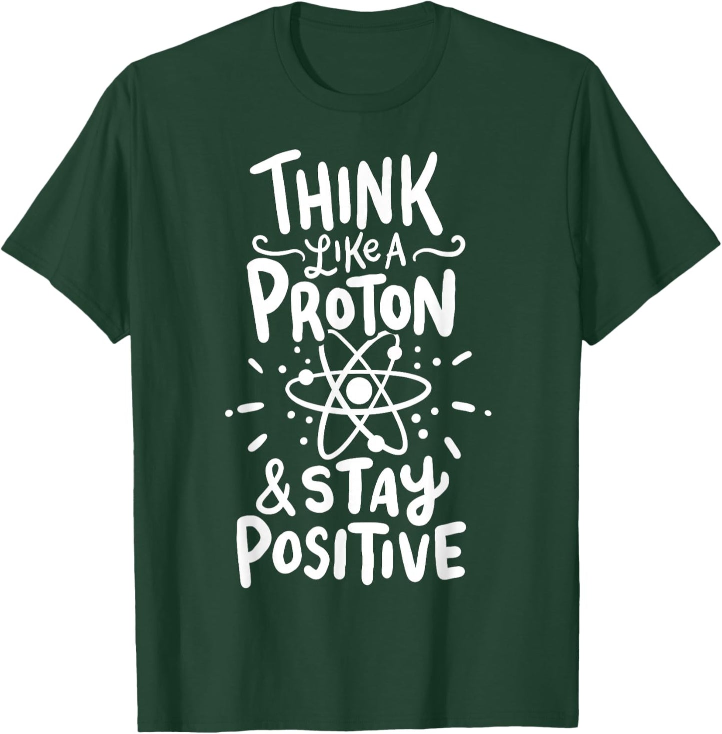 Think Like A Proton And Stay Positive Science Gift T-Shirt - T-Shirt | Forest