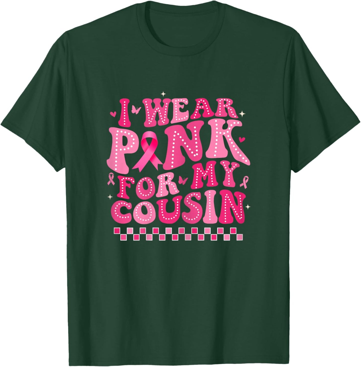 I Wear Pink For My Cousin Breast Cancer Awareness Supporter T-Shirt - T-Shirt | Forest