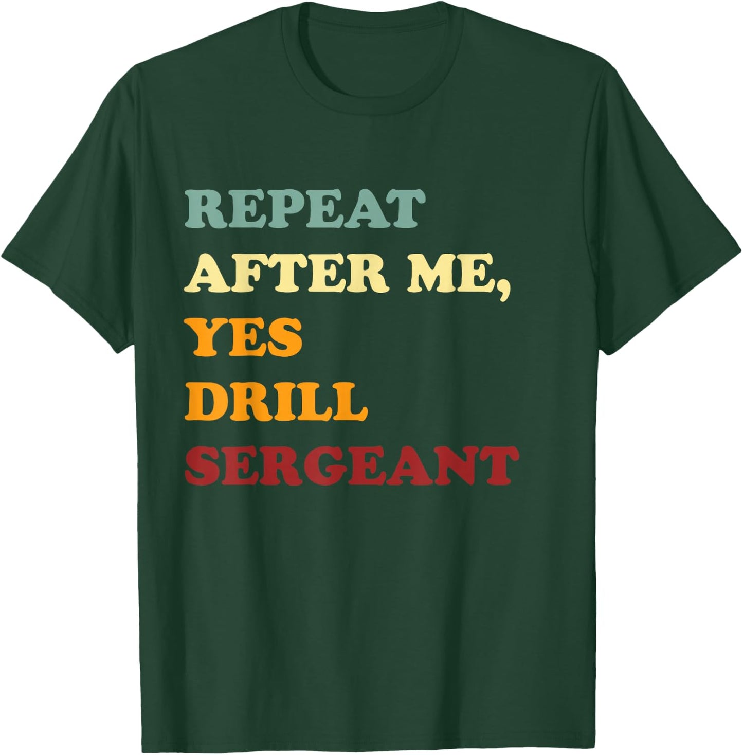 Repeat After Me, Yes Drill Sergeant Fanny Military Army Gift T-Shirt - T-Shirt | Forest