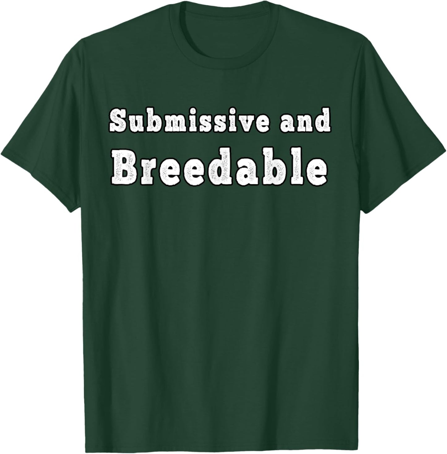 Submissive and Breedable - Funny Breed Me Relationship T-Shirt - T-Shirt | Forest