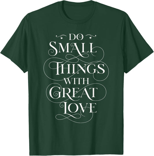 Do Small Things With Great Love, Positive quote T-Shirt - T-Shirt | Forest