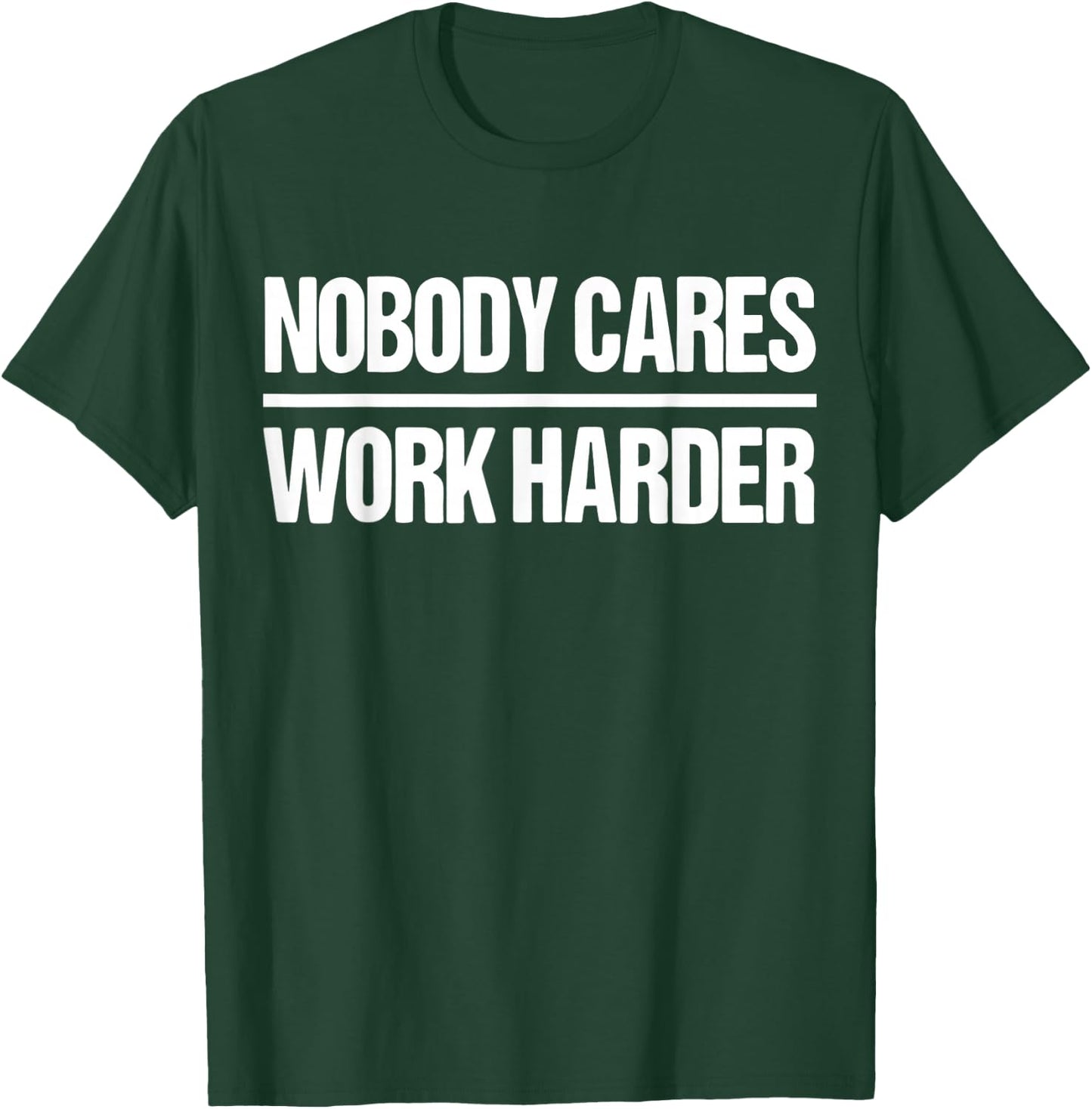 Nobody Cares Work Harder Shirt T-Shirt - T-Shirt | Forest