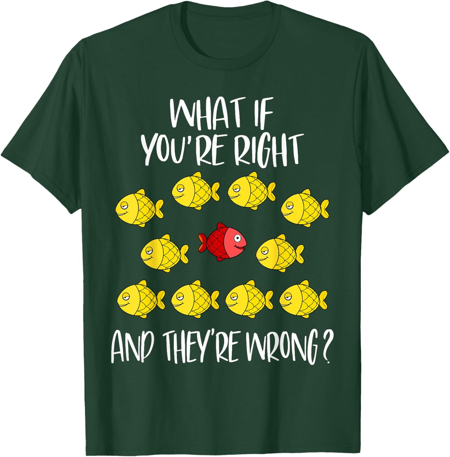 What if you are right And they are wrong. Be different. Fish T-Shirt - T-Shirt | Forest