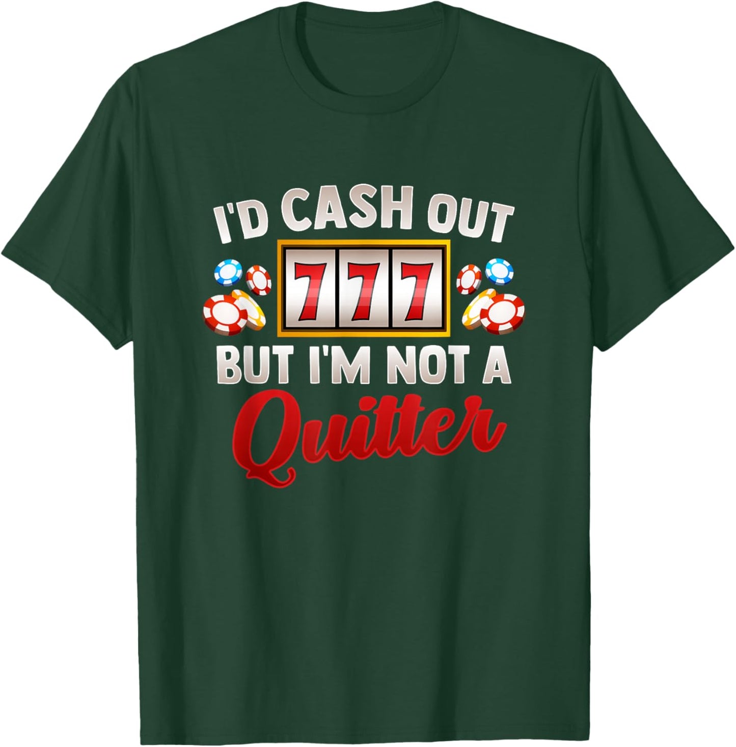 Id Cash Out But Im Not A Quitter Casino Vegas Gambling Slot T-Shirt - T-Shirt | Forest